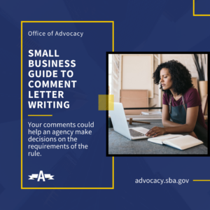Office of Advocacy Small Business Guide to Comment Letter Writing Your comments could help an agency make decisions on the requirements of the rule.